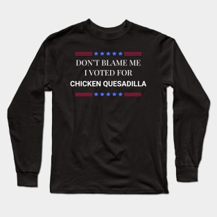 Don't Blame Me I Voted For Chicken Quesadilla Long Sleeve T-Shirt